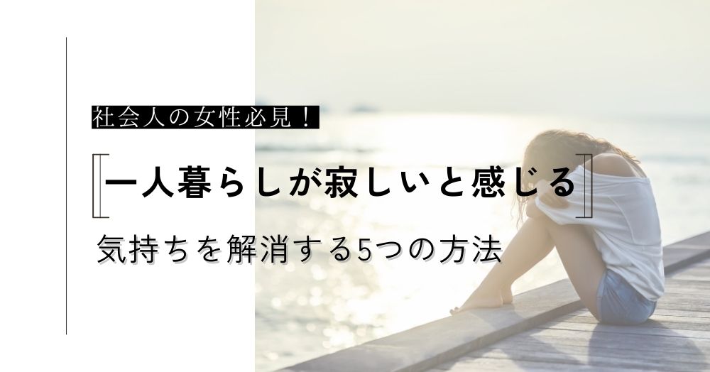 一人暮らしが寂しいと感じる社会人女性必見！辛い時や泣きたい気持ち解消する5つの方法をご紹介